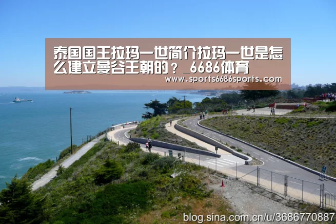 泰国国王拉玛一世简介拉玛一世是怎么建立曼谷王朝的?_6686体育(图3) 6686体育下载