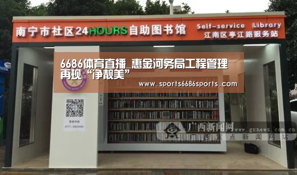 6686体育直播_惠金河务局工程管理再现“净靓美”(图2) 6686体育官网