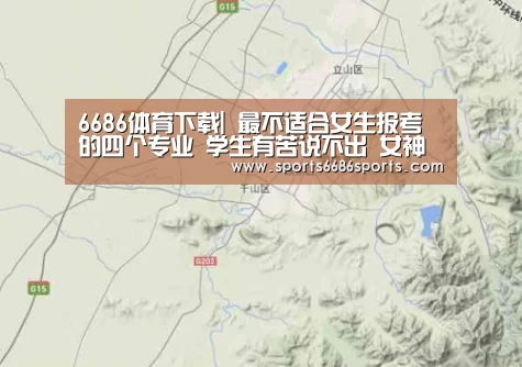 6686体育下载|
最不适合女生报考的四个专业 学生有苦说不出 女神也会变女男人(图1) 6686体育官网