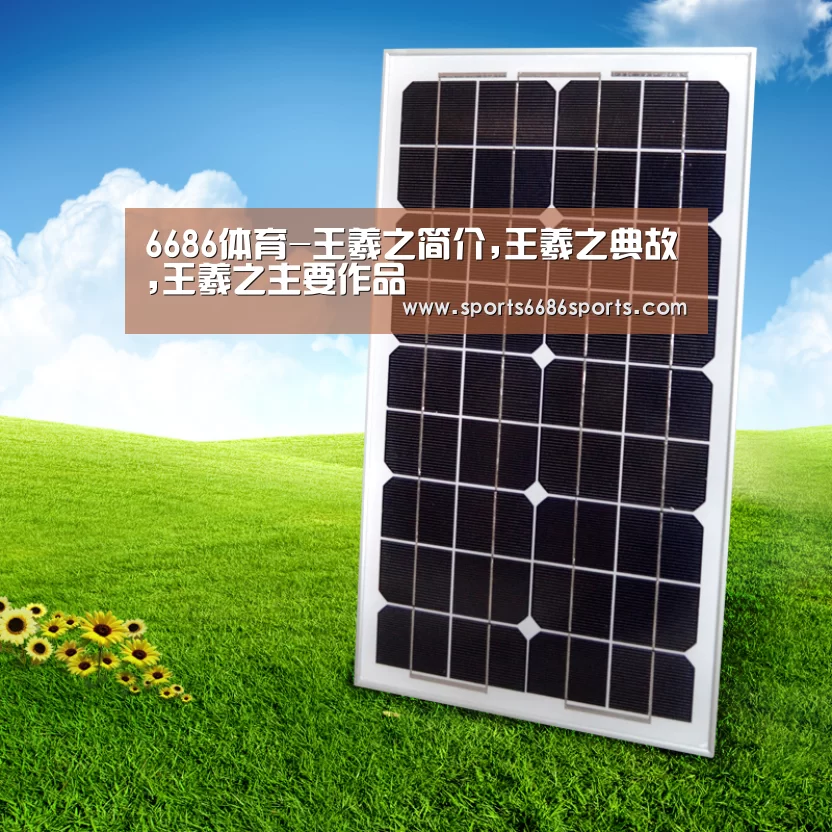 6686体育-王羲之简介,王羲之典故,王羲之主要作品(图1) 6686体育