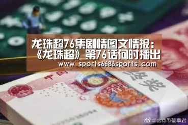 龙珠超76集剧情图文情报:《龙珠超》第76话何时播出|6686体育直播(图3) 6686体育